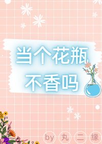 《当个花瓶不香吗(娱乐圈)》