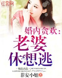 贪欢小妻慢点跑/婚内贪欢:老婆休想逃